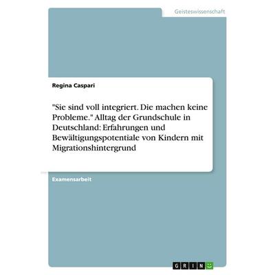 'Sie sind voll integriert. Die machen keine Probleme.' Alltag der Grundschule in Deutschland: Erfahrungen und Bewältigungspotentiale von Kindern mit