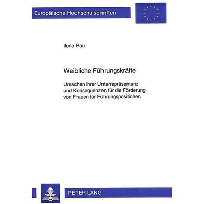 Weibliche Führungskräfte, Taschenbuch von Ilona Rau, Peter Lang GmbH, Internationaler Verlag der Wissenschaften, 978-3-631-48733-4
