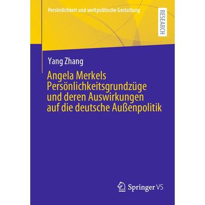 Angela Merkels Persönlichkeitsgrundzüge und deren Auswirkungen auf die deutsche Außenpolitik, Taschenbuch von Yang Zhang, Springer Fachmedien