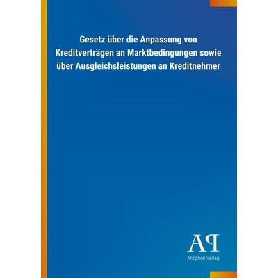 Gesetz über die Anpassung von Kreditverträgen an Marktbeding, Taschenbuch von Antiphon Verlag, Antiphon, 978-3-7314-1905-1