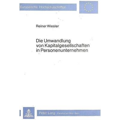 Die Umwandlung von Kapitalgesellschaften in Personenunternehmen, Taschenbuch von Reiner Wiesler, Peter Lang GmbH, Internationaler Verlag der
