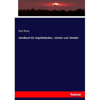 Handbuch für Vogelliebhaber, -züchter und -händler, Taschenbuch von Karl Russ, Hansebooks, 978-3-7433-6334-2