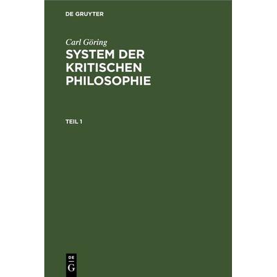 System der kritischen Philosophie. Teil 1, Gebundene Ausgabe von Carl Göring, De Gruyter, 978-3-11-242441-4