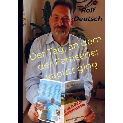 Der Tag, an dem der Fernseher kaputt ging, Taschenbuch von Rolf Deutsch, Mybestseller, 978-94-036-2392-4