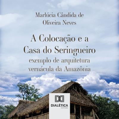 A Colocação e a Casa do Seringueiro - Marlúcia Cândida de Oliveira Neves, Audio, 9786527084990