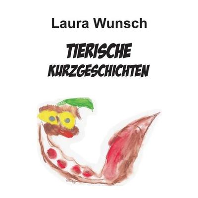Tierische Kurzgeschichten, Taschenbuch von Laura Wunsch, Tredition, 978-3-7345-0442-6