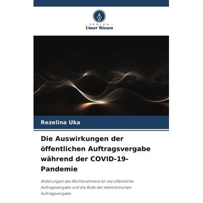 Die Auswirkungen der öffentlichen Auftragsvergabe während der COVID-19-Pandemie, Taschenbuch von Rezelina Uka, Verlag Unser Wissen, 978-620-9-58494-7