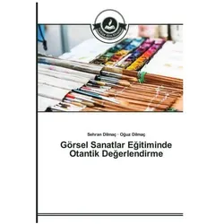 Görsel Sanatlar Egitiminde Otantik Degerlendirme, Ratgeber von Oguz Dilmaç, Sehran Dilmaç