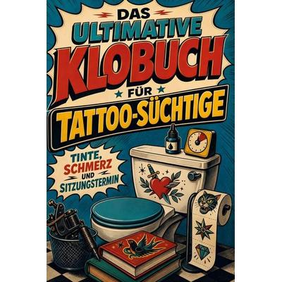 Das ultimative Klobuch für Tattoo-Süchtige, Taschenbuch von Jonas Fischer, Tiptop, 978-3-696-10396-5