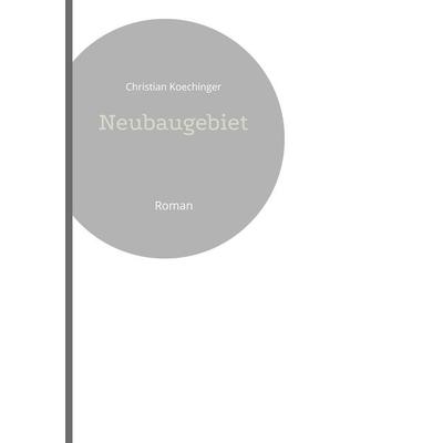 Neubaugebiet, Taschenbuch von Christian Koechinger, BoD – Books on Demand, 978-3-7347-5498-2