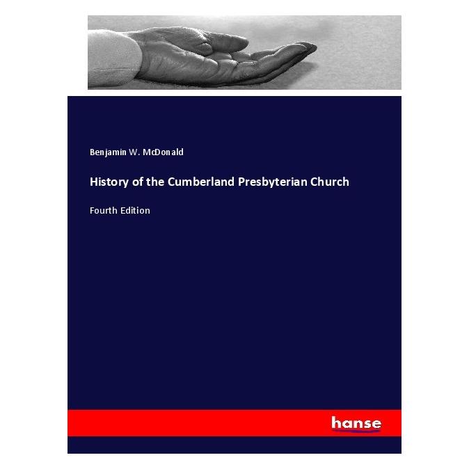 Hansebooks History of the Cumberland Presbyterian Church (Englisch, Softcover, Benjamin W McDonald) (57129596)
