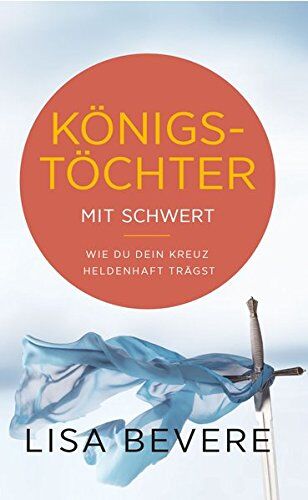 Lisa Bevere - Königstöchter mit Schwert: Wie du dein Kreuz heldenhaft trägst - Preis vom 09.10.2026 07:28:09 h