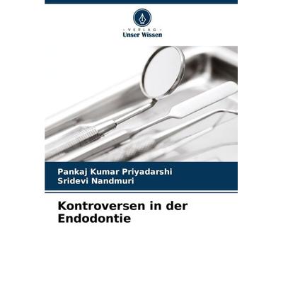 Kontroversen in der Endodontie, Taschenbuch von Pankaj Kumar Priyadarshi,Sridevi Nandmuri, Verlag Unser Wissen, 978-620-7-24862-9