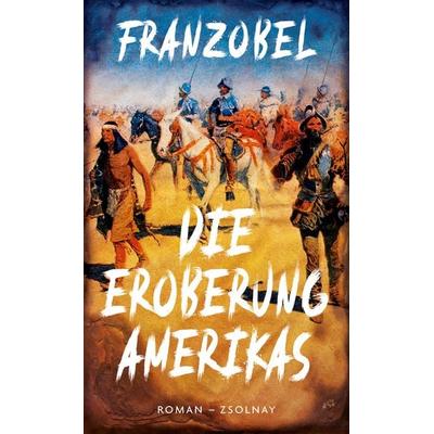 Die Eroberung Amerikas, Gebundene Ausgabe von Franzobel, Zsolnay, Paul, 978-3-552-07227-5