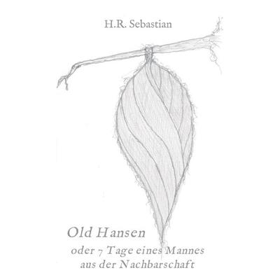 Old Hansen oder 7 Tage eines Mannes aus der Nachbarschaft, Gebundene Ausgabe von H.R. Sebastian, Tredition, 978-3-7469-9116-0