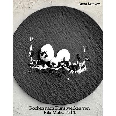 Kochen nach Kunstwerken von Rita Motz. Teil 1., Gebundene Ausgabe von Anna Konyev, Tredition, 978-3-384-62546-5
