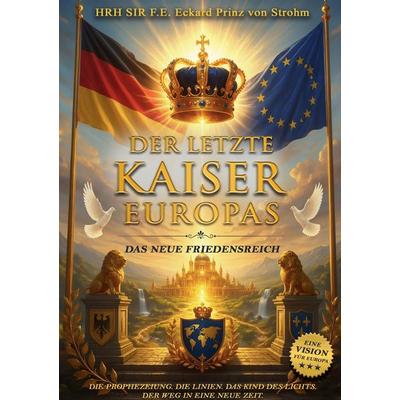 DER LETZTE KAISER EUROPAS, Gebundene Ausgabe von SIR F.E.Eckard Prinz Strohm, BoD – Books on Demand, 978-3-696-39195-9
