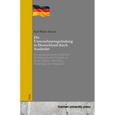 Die Unternehmensgründung in Deutschland durch Ausländer, Taschenbuch von Karl Walter Kierow, Bremen University Press, 978-3-690-35828-6