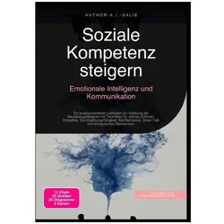 Soziale Kompetenz steigern: Emotionale Intelligenz und Kommunikation, Ratgeber von Hathor A.I. Salie