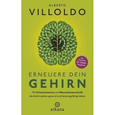Erneuere dein Gehirn, Gebundene Ausgabe von Alberto Villoldo, Arkana, 978-3-442-34338-6