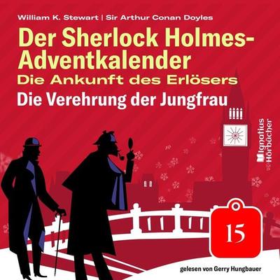 Die Verehrung der Jungfrau (Der Sherlock Holmes-Adventkalender: Die Ankunft des Erlösers, Folge 15) - Arthur Conan Doyle,William K. Stewart, Audio,