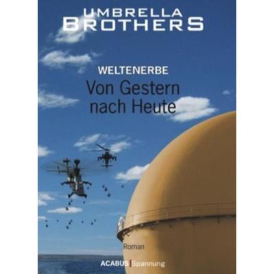 Weltenerbe / Weltenerbe. Von Gestern nach Heute, Taschenbuch von Umbrella Brothers, Acabus Verlag, 978-3-941404-82-3