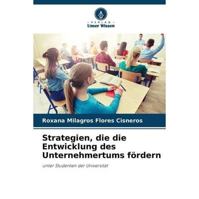 Strategien, die die Entwicklung des Unternehmertums fördern, Taschenbuch von Roxana Milagros Flores Cisneros, Verlag Unser Wissen, 978-620-8-49452-0
