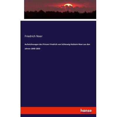 Aufzeichnungen des Prinzen Friedrich von Schleswig-Holstein-Noer aus den Jahren 1848-1850, Taschenbuch von Friedrich Noer, Hansebooks,