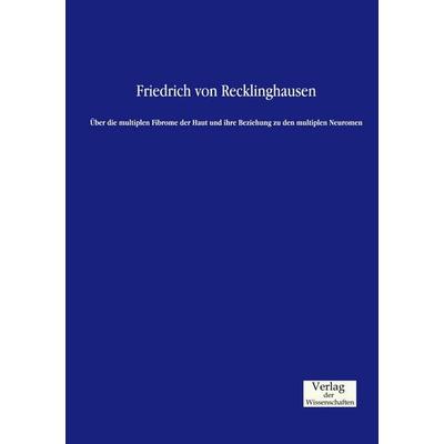 Über die multiplen Fibrome der Haut und ihre Beziehung zu den multiplen Neuromen, Taschenbuch von Friedrich Recklinghausen, Verlag der Wissenschaften,