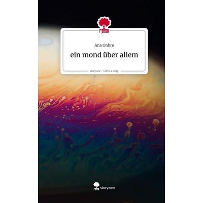 Ein mond über allem. Life is a Story - story.one, Gebundene Ausgabe von Ana Onbre, Story.one publishing, 978-3-7115-1363-2