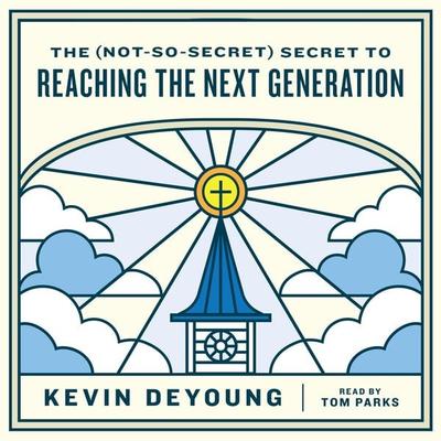 The (Not-So-Secret) Secret to Reaching the Next Generation - Kevin DeYoung, Audio, 9781433598371
