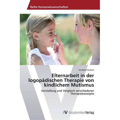 Elternarbeit in der logopädischen Therapie von kindlichem Mutismus, Taschenbuch von Cordula Frenken, AV Akademikerverlag, 978-3-639-47780-1
