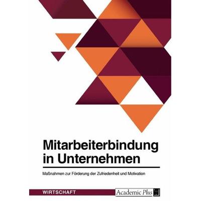 Mitarbeiterbindung in Unternehmen. Maßnahmen zur Förderung der Zufriedenheit und Motivation, Taschenbuch von Anonymous, GRIN, 978-3-346-67037-3