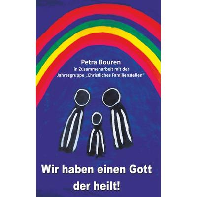 Wir haben einen Gott der heilt!, Taschenbuch von Petra Bouren, Books on Demand, 978-3-7448-1017-3