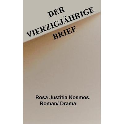 Vierzigjährige Brief, Gebundene Ausgabe von Rosa Justitia Kosmos, BoD – Books on Demand, 978-3-7534-9210-0