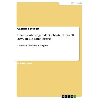 Herausforderungen der Gebauten Umwelt 2050 an die Bauindustrie, Taschenbuch von Gabriele Schubert, GRIN, 978-3-656-03196-3