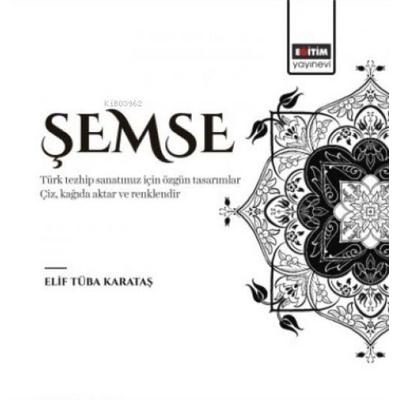 Semse - Türk Tezhip Sanatimiz Icin Özgün Tasarimlar, Taschenbuch von Elif Tüba Karatas, Egitim Yayinevi - Bilimsel Eserler