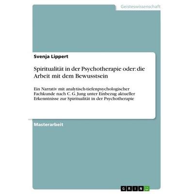 Spiritualität in der Psychotherapie oder: die Arbeit mit dem Bewusstsein, Taschenbuch von Svenja Lippert, GRIN, 978-3-389-16624-6