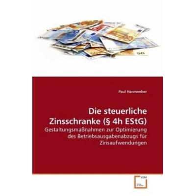 Hannweber, P: Die steuerliche Zinsschranke (§ 4h EStG), Taschenbuch von Paul Hannweber, VDM, 978-3-639-18658-1