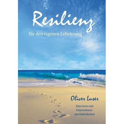 Resilienz für den eigenen Lebensweg, Gebundene Ausgabe von Oliver Luser, BoD - Books on Demand, 978-3-9819569-0-0