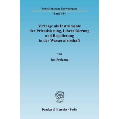 Verträge als Instrumente der Privatisierung, Liberalisierung und Regulierung in der Wasserwirtschaft., Taschenbuch von Jan Freigang, Duncker &