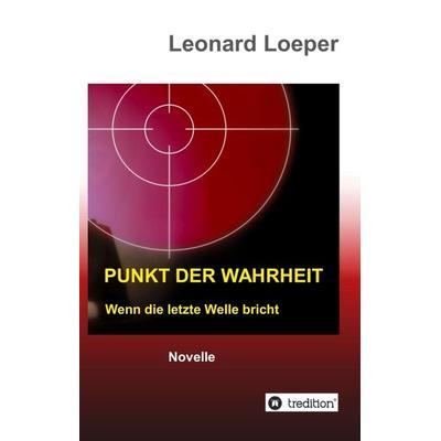 Punkt der Wahrheit, Gebundene Ausgabe von Leonard Loeper, Tredition, 978-3-347-31160-2
