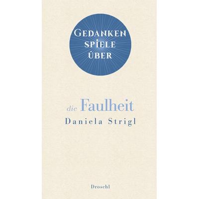 Gedankenspiele über die Faulheit, Gebundene Ausgabe von Daniela Strigl, Literaturverlag Droschl