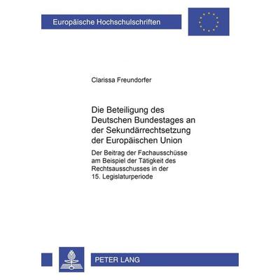 Die Beteiligung des Deutschen Bundestages an der Sekundärrechtsetzung der Europäischen Union, Taschenbuch von Clarissa Freundorfer, Peter Lang GmbH,