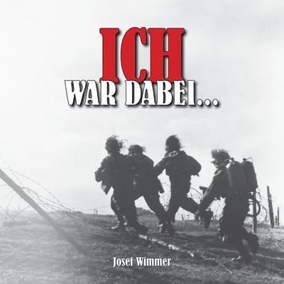 Ich war dabei ...: Polen, Nordfrankreich, Ostfront, Stalingrad, Kaukasus, Italien, Normandie, Ardennen, Endkampf im Ruhr-Kessel (Deutsche