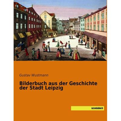 Bilderbuch aus der Geschichte der Stadt Leipzig, Taschenbuch von , Saxoniabuch.de, 978-3-95770-303-3