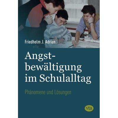 Angstbewältigung im Schulalltag, Gebundene Ausgabe von Friedhelm J. Adrian, VTA, 978-3-946130-13-0