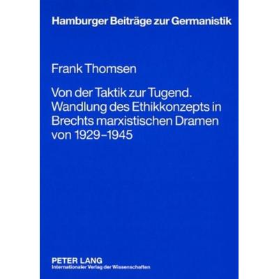 Von der Taktik zur Tugend. Wandlung des Ethikkonzepts in Brechts marxistischen Dramen von 1929-1945, Taschenbuch von Frank Thomsen, Peter Lang GmbH,