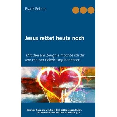 Jesus rettet heute noch, Taschenbuch von Frank Peters, BoD – Books on Demand, 978-3-7448-1355-6