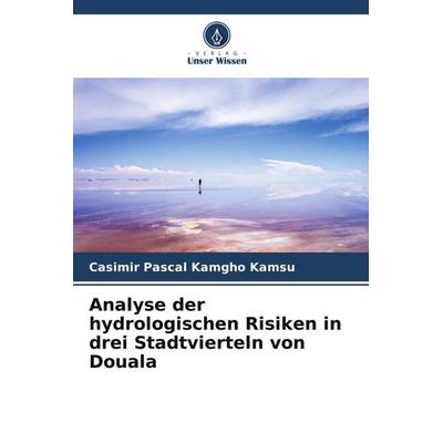 Analyse der hydrologischen Risiken in drei Stadtvierteln von Douala, Taschenbuch von Casimir Pascal Kamgho Kamsu, Verlag Unser Wissen,